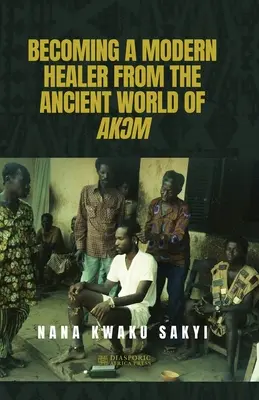 Modern gyógyítóvá válás az ősi akƆm világából - Becoming a Modern Healer from the Ancient World of AkƆm