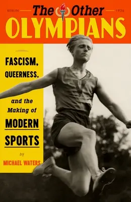 A többi olimpikon: Fasizmus, queerness, and the Making of Modern Sports (A fasizmus, a queerness és a modern sportok kialakulása) - The Other Olympians: Fascism, Queerness, and the Making of Modern Sports