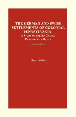 A gyarmati Pennsylvania német és svájci települései: Az úgynevezett pennsylvaniai hollandok tanulmánya - The German and Swiss Settlements of Colonial Pennsylvania: A Study of the So-Called Pennsylvania Dutch