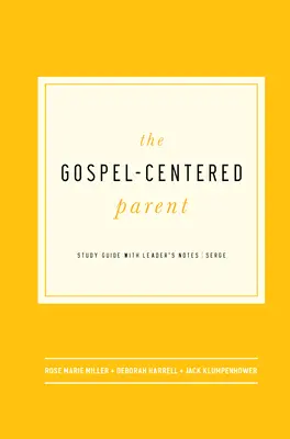 Az evangéliumközpontú szülő: Tanulmányi útmutató vezetői jegyzetekkel - The Gospel-Centered Parent: Study Guide with Leader's Notes
