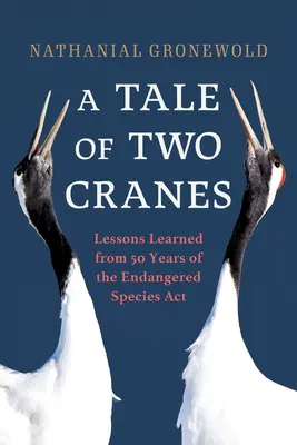 Két daru története: A veszélyeztetett fajokról szóló törvény 50 évének tanulságai - A Tale of Two Cranes: Lessons Learned from 50 Years of the Endangered Species ACT