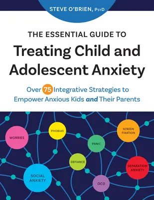 The Essential Guide to Treating Child and Adolescent Anxiety: Több mint 75 integratív stratégia a szorongó gyerekek és szüleik megerősítéséhez - The Essential Guide to Treating Child and Adolescent Anxiety: Over 75 Integrative Strategies to Empower Anxious Kids and Their Parents