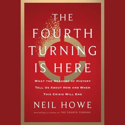 Itt a negyedik fordulat! Mit mondanak nekünk a történelem évszakai arról, hogyan és mikor ér véget ez a válság - The Fourth Turning Is Here: What the Seasons of History Tell Us about How and When This Crisis Will End