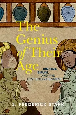Koruk zsenije: Ibn Szína, Biruni és az elveszett felvilágosodás - The Genius of Their Age: Ibn Sina, Biruni, and the Lost Enlightenment
