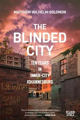 A megvakult város: Tíz év Johannesburg belvárosában - The Blinded City: Ten Years In Inner-City Johannesburg