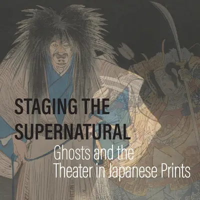 A természetfeletti színpadra állítása: A szellemek és a színház a japán grafikákban - Staging the Supernatural: Ghosts and the Theater in Japanese Prints