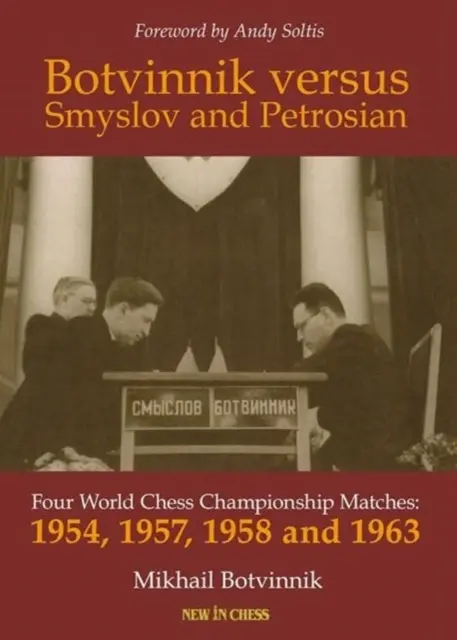 Botvinnik Szmiszlov és Petroszjan ellen: Négy sakkvilágbajnoki mérkőzés - 1954, 1957, 1958 és 1963 - Botvinnik Versus Smyslov and Petrosian: Four World Chess Championship Matches - 1954, 1957, 1958 and 1963