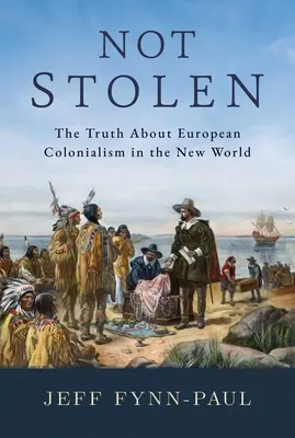 Nem lopott: Az igazság az európai gyarmatosításról az Újvilágban - Not Stolen: The Truth about European Colonialism in the New World