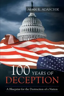 A megtévesztés 100 éve: Egy nemzet elpusztításának tervezete - 100 Years of Deception: A Blueprint for the Destruction of a Nation