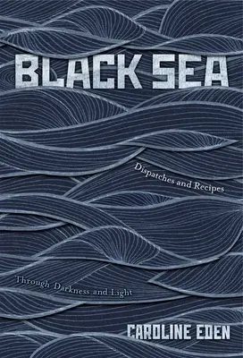 Fekete-tenger: Sötétségen és fényen át - Küldetések és receptek - Black Sea: Dispatches and Recipes - Through Darkness and Light