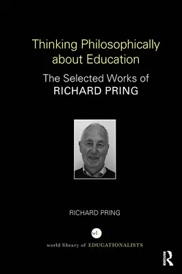 Filozófiai gondolkodás az oktatásról: Richard Pring válogatott művei - Thinking Philosophically about Education: The Selected Works of Richard Pring