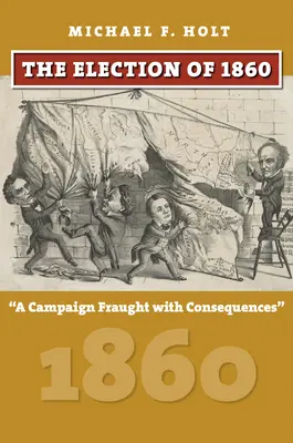 Az 1860-as választások: Egy következményekkel teli kampány - The Election of 1860: A Campaign Fraught with Consequences