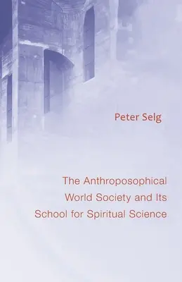 Antropozófiai Világtársaság: És a Szellemi Tudomány Iskolája - Anthroposophical World Society: And Its School for Spiritual Science