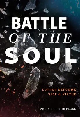 Harc a lélekért: Luther megreformálja az erkölcsöt és az erényt - Battle of the Soul: Luther Reforms Vice and Virtue