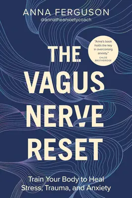 A Vagus ideg visszaállítása: Train Your Body to Heal Stress, Trauma, and Anxiety - The Vagus Nerve Reset: Train Your Body to Heal Stress, Trauma, and Anxiety