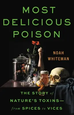 A legfinomabb méreg: A természet mérgező anyagainak története - a fűszerektől a rosszindulatúakig - Most Delicious Poison: The Story of Nature's Toxins--From Spices to Vices