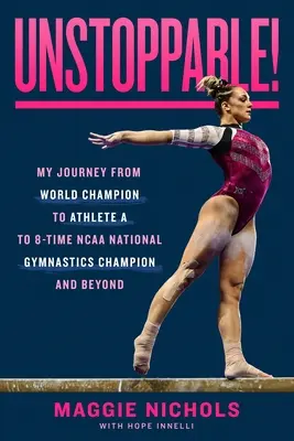 Megállíthatatlanul! Az utam a világbajnoktól az A sportolóig, a nyolcszoros NCAA nemzeti tornászbajnokig és azon túl - Unstoppable!: My Journey from World Champion to Athlete A to 8-Time NCAA National Gymnastics Champion and Beyond