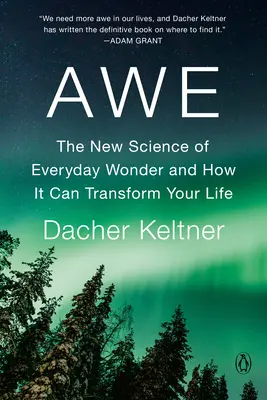 Awe: A mindennapi csoda új tudománya és hogyan változtathatja meg az életedet - Awe: The New Science of Everyday Wonder and How It Can Transform Your Life