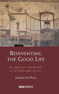 Reinventing the Good Life: Empirikus hozzájárulás a gondozás filozófiájához - Reinventing the Good Life: An empirical contribution to the philosophy of care