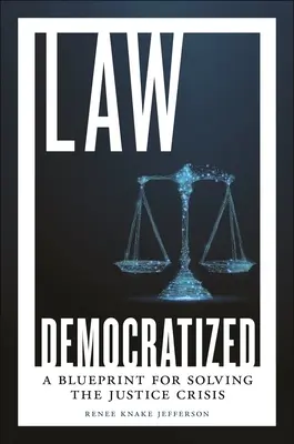 Demokratizált jog: A tervezet az igazságszolgáltatás válságának megoldására - Law Democratized: A Blueprint for Solving the Justice Crisis