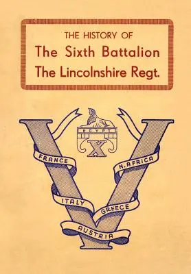 A Lincolnshire-i ezred hatodik zászlóaljának története 1940-45 - History of the Sixth Battalion the Lincolnshire Regiment 1940-45