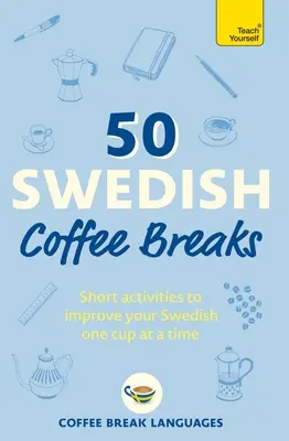 50 svéd kávészünet: Rövid tevékenységek, hogy csészénként fejleszthesd a svéd nyelvtudásodat - 50 Swedish Coffee Breaks: Short Activities to Improve Your Swedish One Cup at a Time