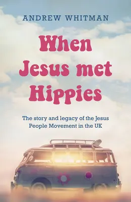 Amikor Jézus találkozott a hippikkel: A Jézus Népe Mozgalom története és öröksége az Egyesült Királyságban - When Jesus Met Hippies: The Story and Legacy of the Jesus People Movement in the UK