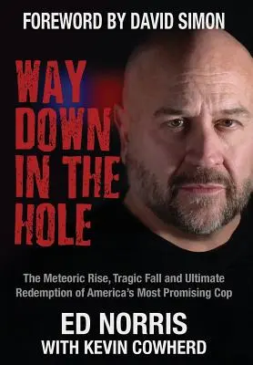 Way Down in the Hole: Amerika legígéretesebb zsarujának meteorszerű felemelkedése, tragikus bukása és végső megváltása - Way Down in the Hole: The Meteoric Rise, Tragic Fall and Ultimate Redemption of America's Most Promising Cop