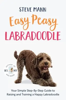 Easy Peasy Labradoodle: A boldog labrador kutya nevelésének és kiképzésének egyszerű, lépésről lépésre történő útmutatója - Easy Peasy Labradoodle: Your Simple Step-By-Step Guide to Raising and Training a Happy Labradoodle