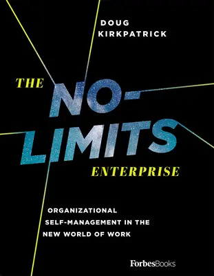 A határok nélküli vállalkozás: Szervezeti önmenedzsment a munka új világában - The No-Limits Enterprise: Organizational Self-Management in the New World of Work