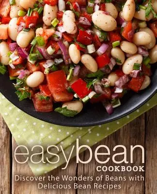 Easy Bean Cookbook: Fedezze fel a bab csodáit finom babreceptekkel - Easy Bean Cookbook: Discover the Wonders of Beans with Delicious Bean Recipes