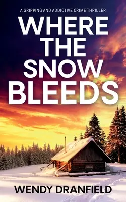 Ahol a hó vérzik: Egy lebilincselő és teljesen addiktív krimi - Where the Snow Bleeds: A gripping and totally addictive crime thriller