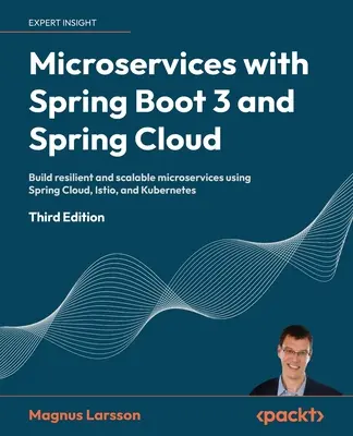 Mikroszolgáltatások a Spring Boot 3 és a Spring Cloud segítségével - Harmadik kiadás: Rugalmas és skálázható mikroszolgáltatások építése Spring Cloud, Istio és Kubernete használatával - Microservices with Spring Boot 3 and Spring Cloud - Third Edition: Build resilient and scalable microservices using Spring Cloud, Istio, and Kubernete