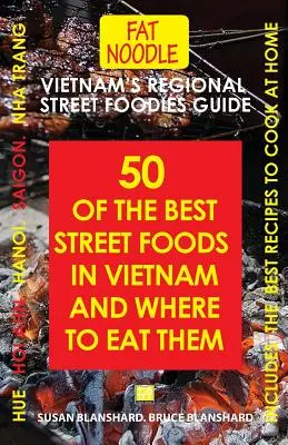 Vietnám regionális utcai ételek kalauza: Ötven legjobb vietnami utcai étel és hol lehet őket enni - Vietnam's Regional Street Foodies Guide: Fifty Of The Best Street Foods In Vietnam And Where To Eat Them