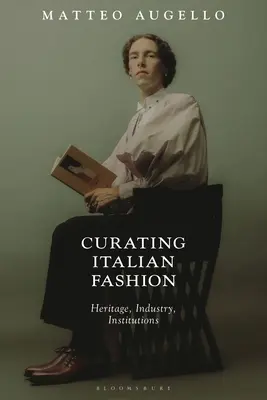 Az olasz divat kurátora: Örökség, ipar, intézmények - Curating Italian Fashion: Heritage, Industry, Institutions