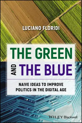 A zöld és a kék: Naiv ötletek a politika javítására a digitális korban - The Green and the Blue: Naive Ideas to Improve Politics in the Digital Age