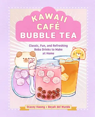 Kawaii Caf Bubble Tea: Klasszikus, szórakoztató és frissítő boba italok otthoni elkészítéséhez - Kawaii Caf Bubble Tea: Classic, Fun, and Refreshing Boba Drinks to Make at Home