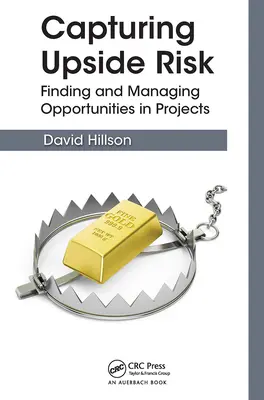 Upside kockázat megragadása: Lehetőségek keresése és kezelése a projektekben - Capturing Upside Risk: Finding and Managing Opportunities in Projects