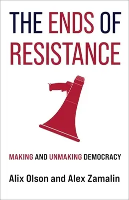 Az ellenállás végei: A demokrácia megteremtése és megszüntetése - The Ends of Resistance: Making and Unmaking Democracy