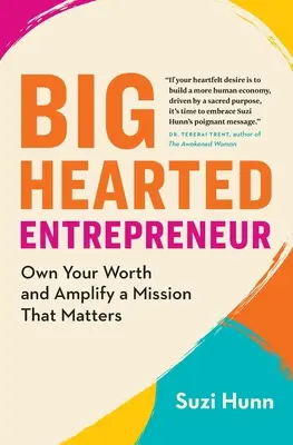 Nagyszívű vállalkozó: Sajátítsd el az értékedet és erősítsd meg a küldetésedet, ami számít - Big-Hearted Entrepreneur: Own Your Worth and Amplify a Mission That Matters