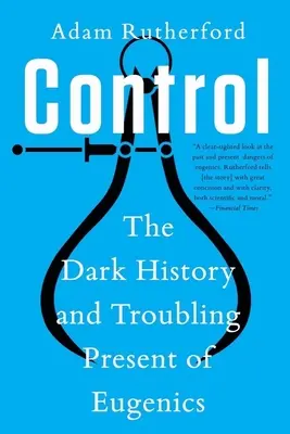 Vezérlés: Az eugenika sötét története és nyugtalanító jelene - Control: The Dark History and Troubling Present of Eugenics