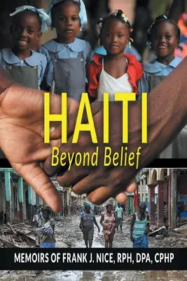 Haiti Beyond Belief: Frank J. Nice, RPH, DPA, CPHP emlékiratai - Haiti Beyond Belief: Memoirs of Frank J. Nice, RPH, DPA, CPHP