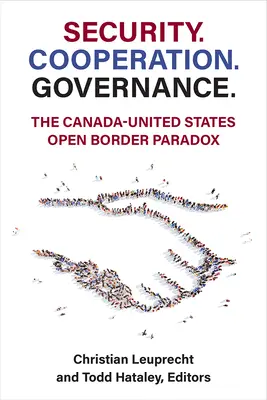 Biztonság. Együttműködés. Kormányzás: A Kanada és az Egyesült Államok közötti nyitott határ paradoxon. - Security. Cooperation. Governance.: The Canada-United States Open Border Paradox