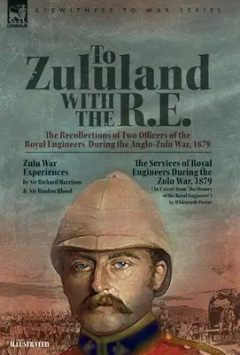 Zululandba a királyi mérnökökkel - A királyi mérnökök két tisztjének visszaemlékezései az 1879-es angol-zulu háborúból - To Zululand with the R.E. - The Recollections of Two Officers of the Royal Engineers During the Anglo-Zulu War, 1879