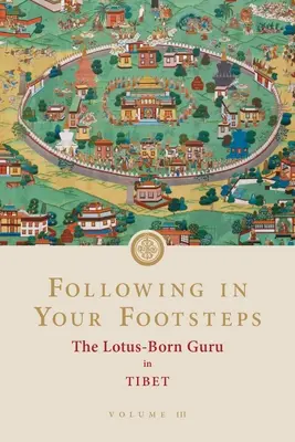 A te nyomdokaidban, III. kötet: A lótuszszülte guru Tibetben - Following in Your Footsteps, Volume III: The Lotus-Born Guru in Tibet