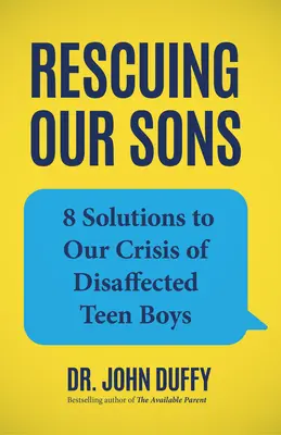 Fiaink megmentése: 8 megoldás az elégedetlen tizenéves fiúk válságára - Rescuing Our Sons: 8 Solutions to Our Crisis of Disaffected Teen Boys