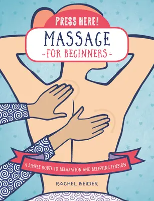 Press Here! Masszázs kezdőknek: Egyszerű út a relaxációhoz és a feszültség oldásához - Press Here! Massage for Beginners: A Simple Route to Relaxation and Relieving Tension