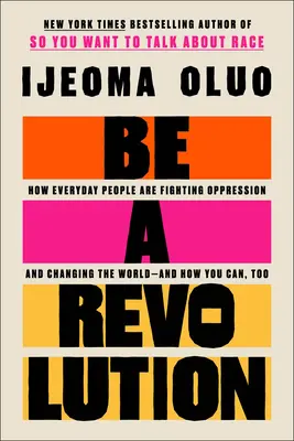 Légy forradalom: Hogyan harcolnak a hétköznapi emberek az elnyomás ellen és változtatják meg a világot - és hogyan tudsz te is változtatni? - Be a Revolution: How Everyday People Are Fighting Oppression and Changing the World--And How You Can, Too