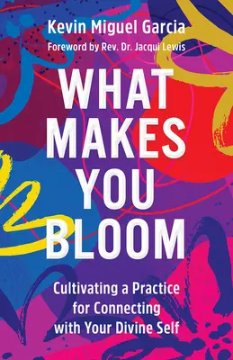 What Makes You Bloom: Az isteni éneddel való kapcsolódás gyakorlatának ápolása - What Makes You Bloom: Cultivating a Practice for Connecting with Your Divine Self