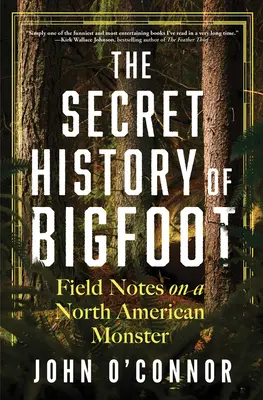 A Nagyláb titkos története: Terepszemle egy észak-amerikai szörnyről - The Secret History of Bigfoot: Field Notes on a North American Monster